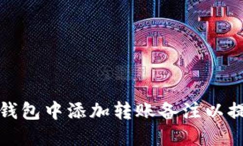 如何在区块链钱包中添加转账备注以提高转账透明度