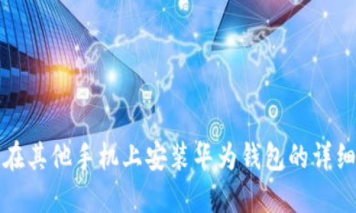 如何在其他手机上安装华为钱包的详细指南