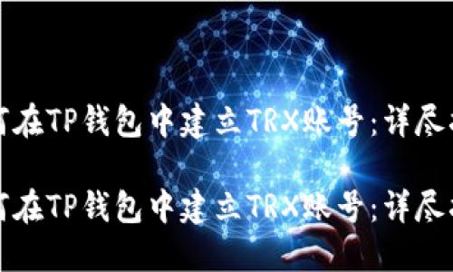 如何在TP钱包中建立TRX账号：详尽指南

如何在TP钱包中建立TRX账号：详尽指南