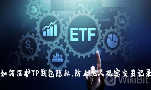 如何保护TP钱包隐私，防止他人观察交易记录