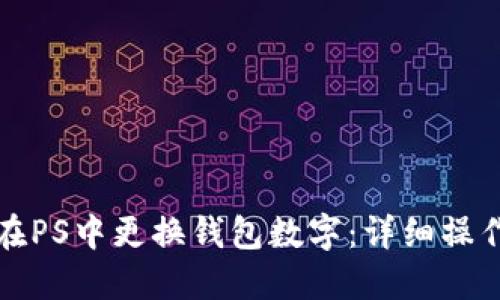 如何在PS中更换钱包数字：详细操作指南