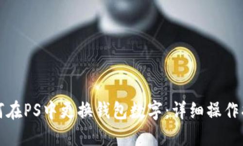 如何在PS中更换钱包数字：详细操作指南
