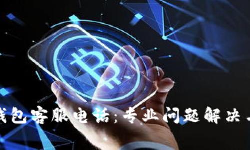 奉化数字钱包客服电话：专业问题解决与服务指南