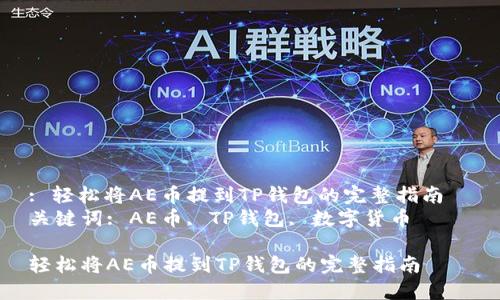 : 轻松将AE币提到TP钱包的完整指南  
关键词: AE币, TP钱包, 数字货币  

轻松将AE币提到TP钱包的完整指南