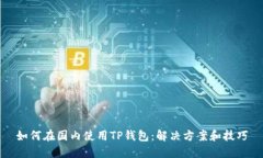 如何在国内使用TP钱包：解决方案和技巧