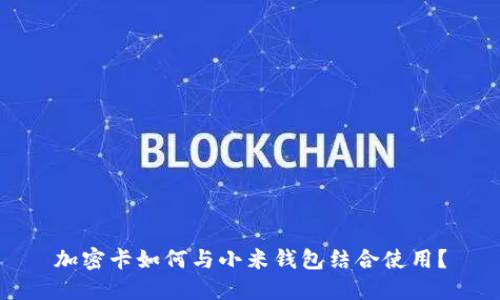 加密卡如何与小米钱包结合使用？