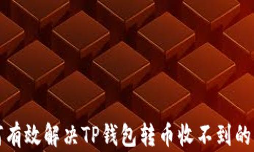 
如何有效解决TP钱包转币收不到的问题
